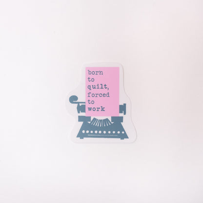Born to Quilt  ✿ Forced to Work ✿ Sticker ✿ LQC Exclusive